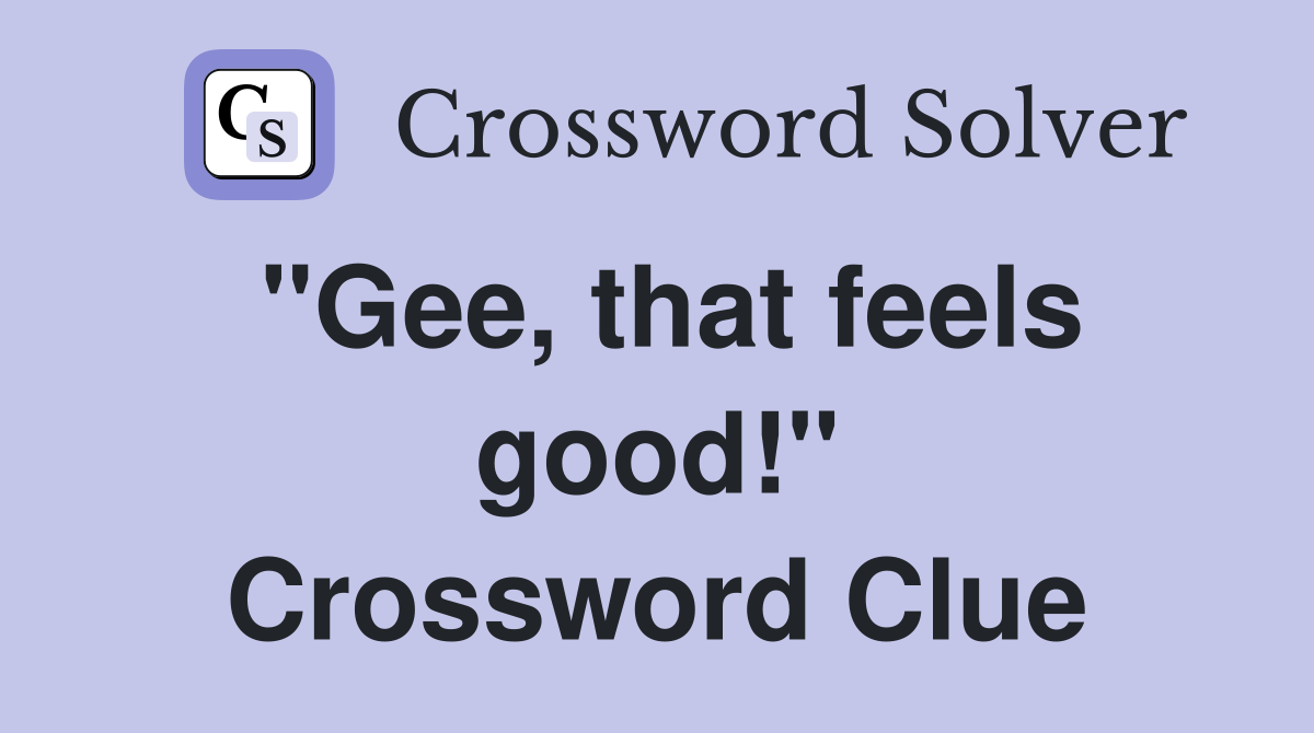 "Gee, that feels good!" Crossword Clue
