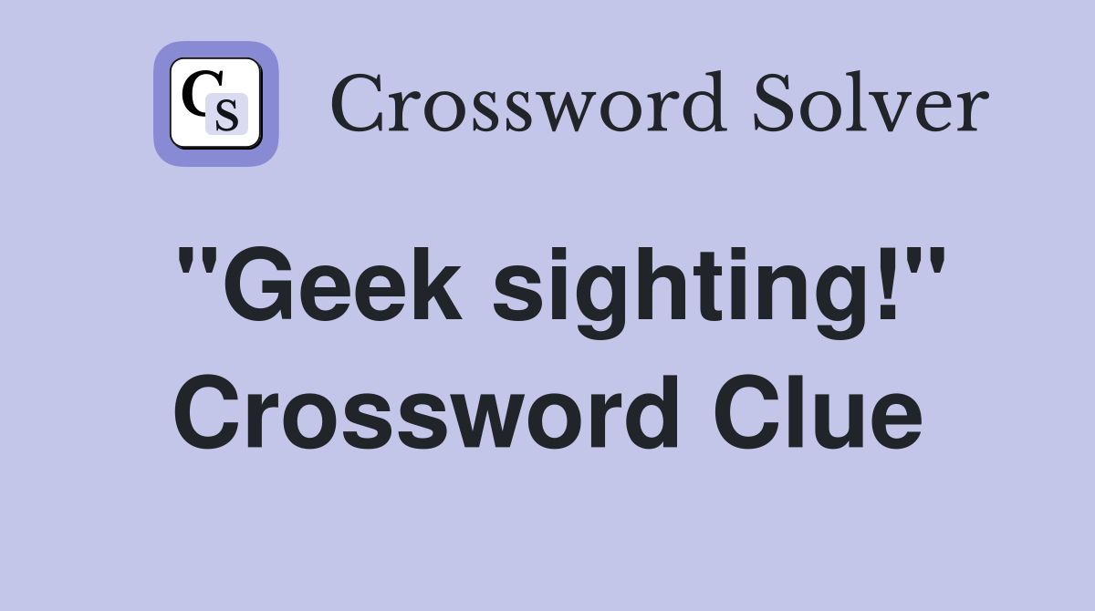 "Geek sighting!" Crossword Clue