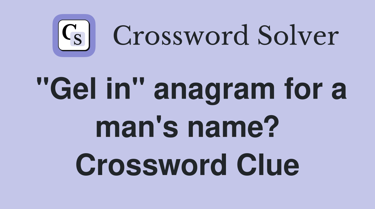 "Gel in" anagram for a man's name? Crossword Clue