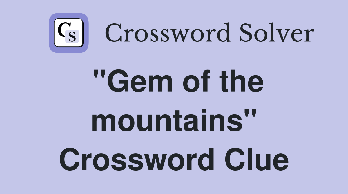 "Gem of the mountains" Crossword Clue