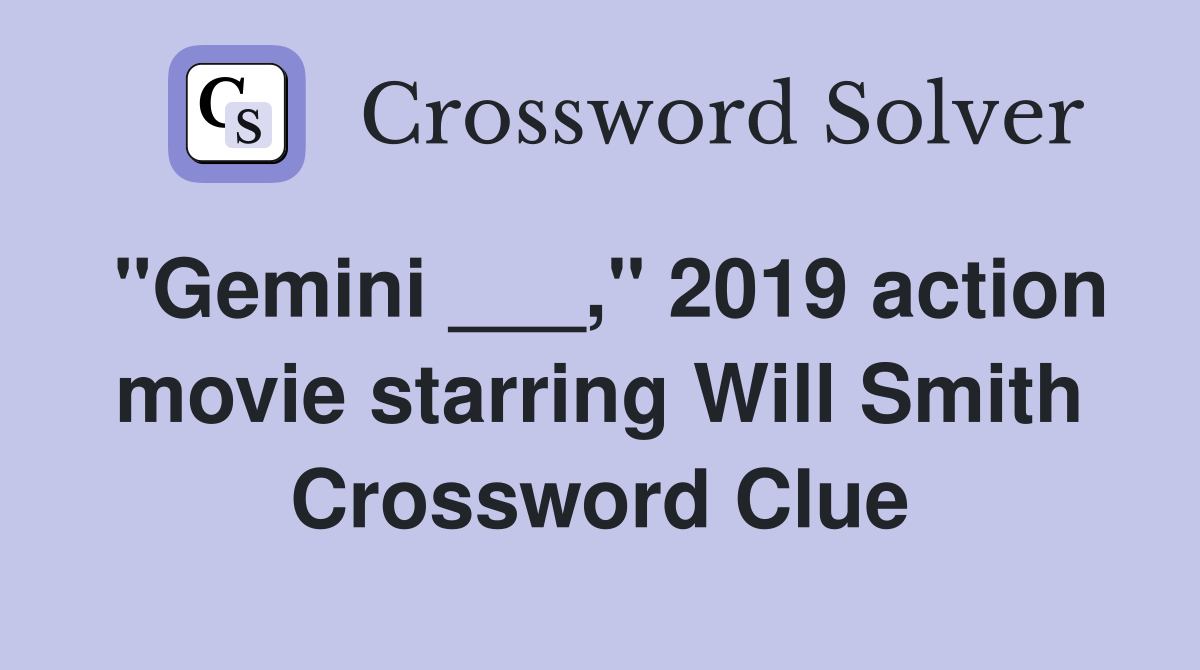"Gemini ___," 2019 action movie starring Will Smith Crossword Clue