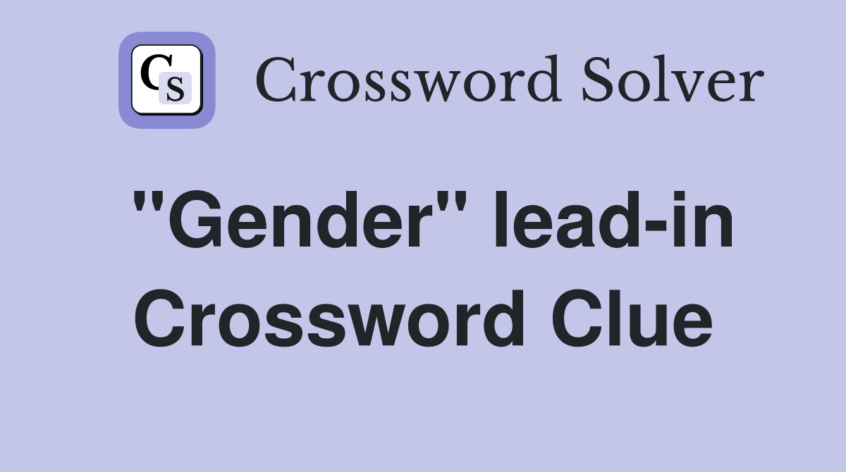 "Gender" lead-in Crossword Clue