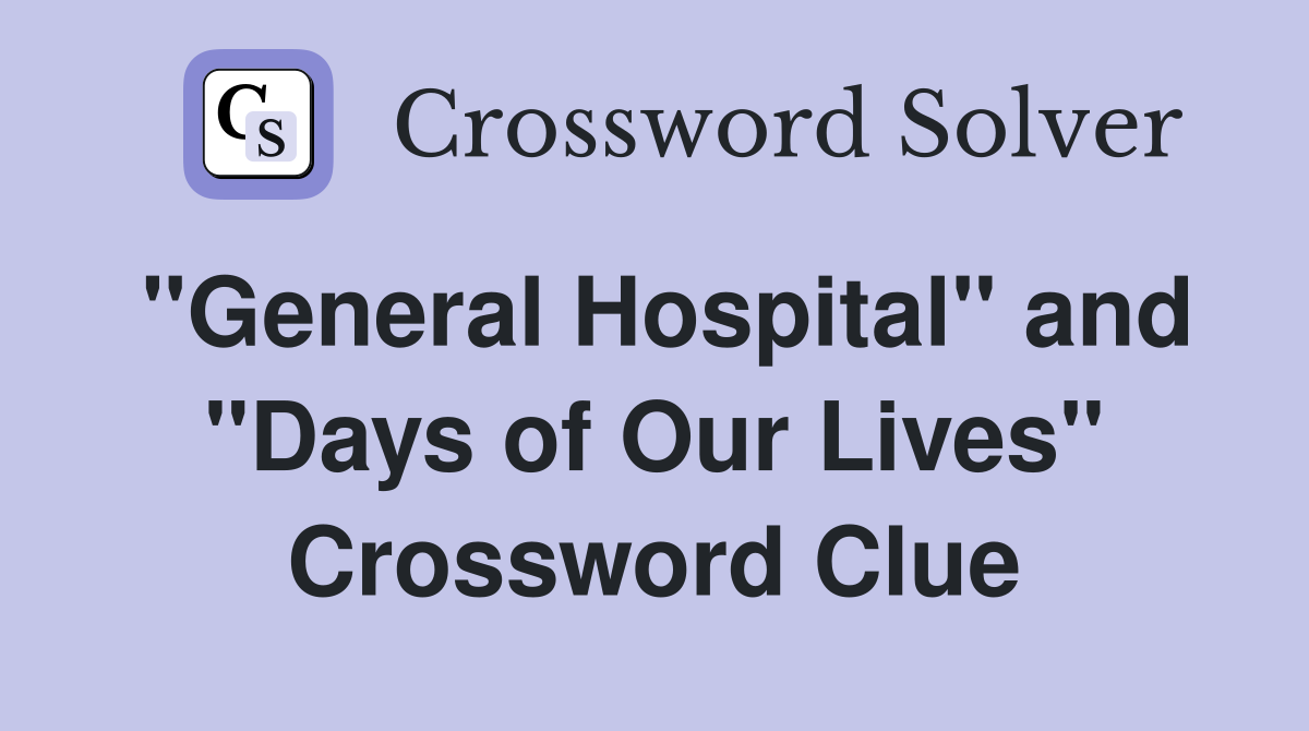 "General Hospital" and "Days of Our Lives" Crossword Clue