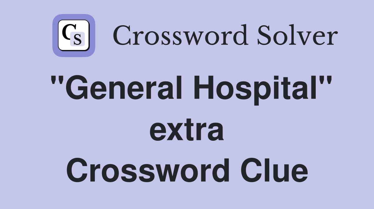 "General Hospital" extra Crossword Clue