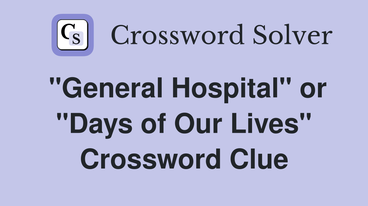 "General Hospital" or "Days of Our Lives" Crossword Clue