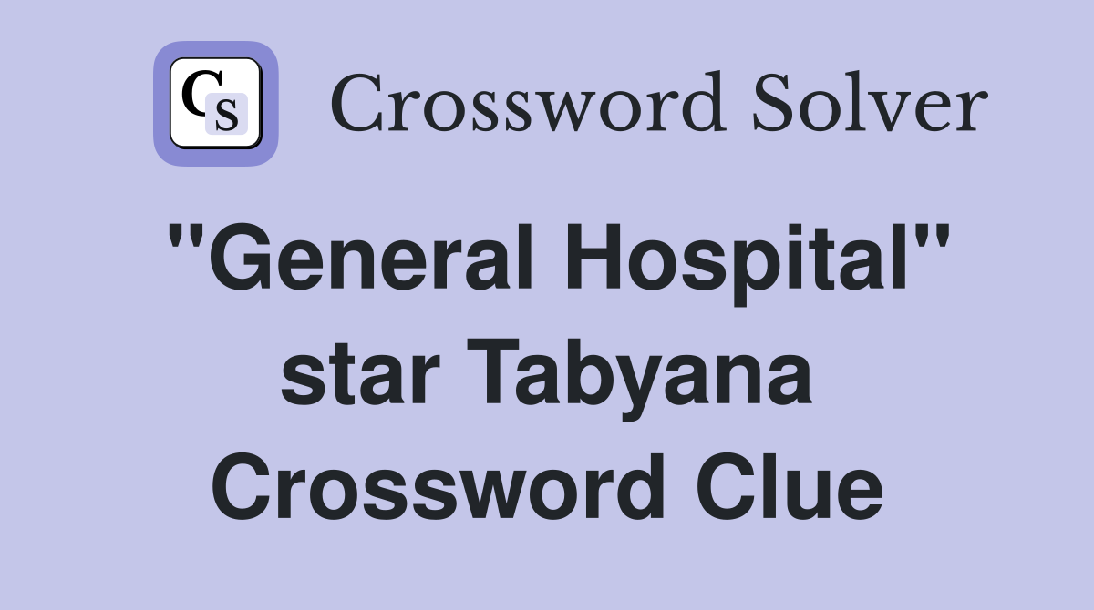 "General Hospital" star Tabyana Crossword Clue