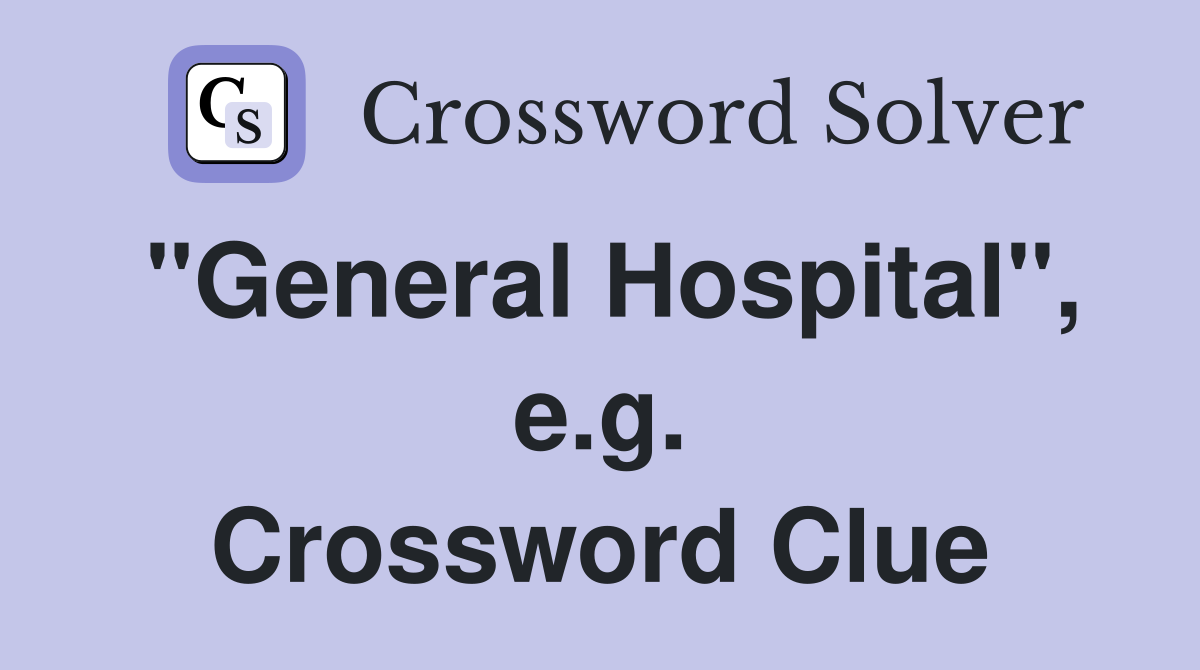 "General Hospital", e.g. Crossword Clue