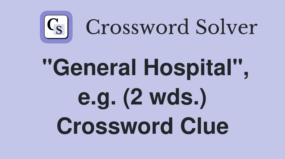 "General Hospital", e.g. (2 wds.) Crossword Clue