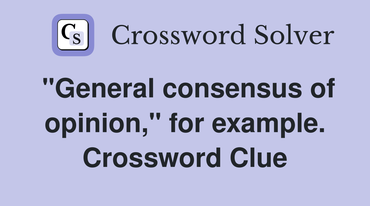 "General consensus of opinion," for example. Crossword Clue