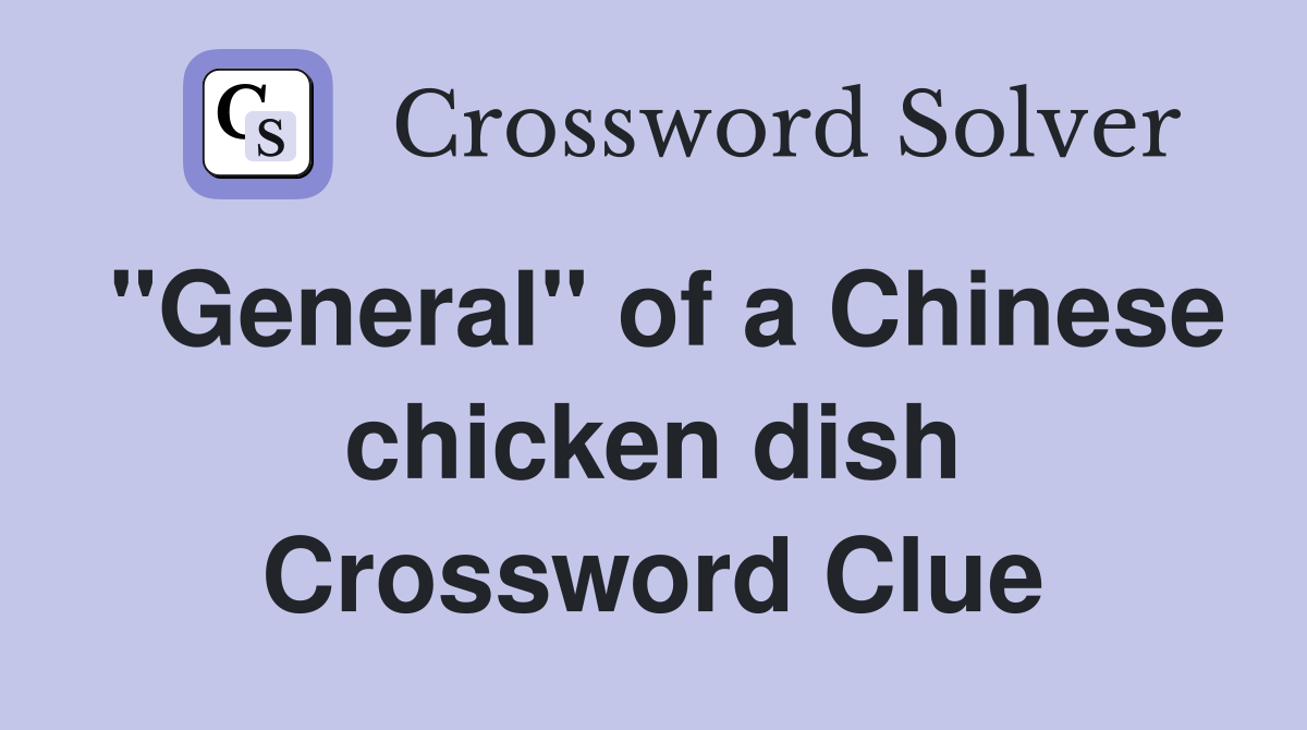 "General" of a Chinese chicken dish Crossword Clue