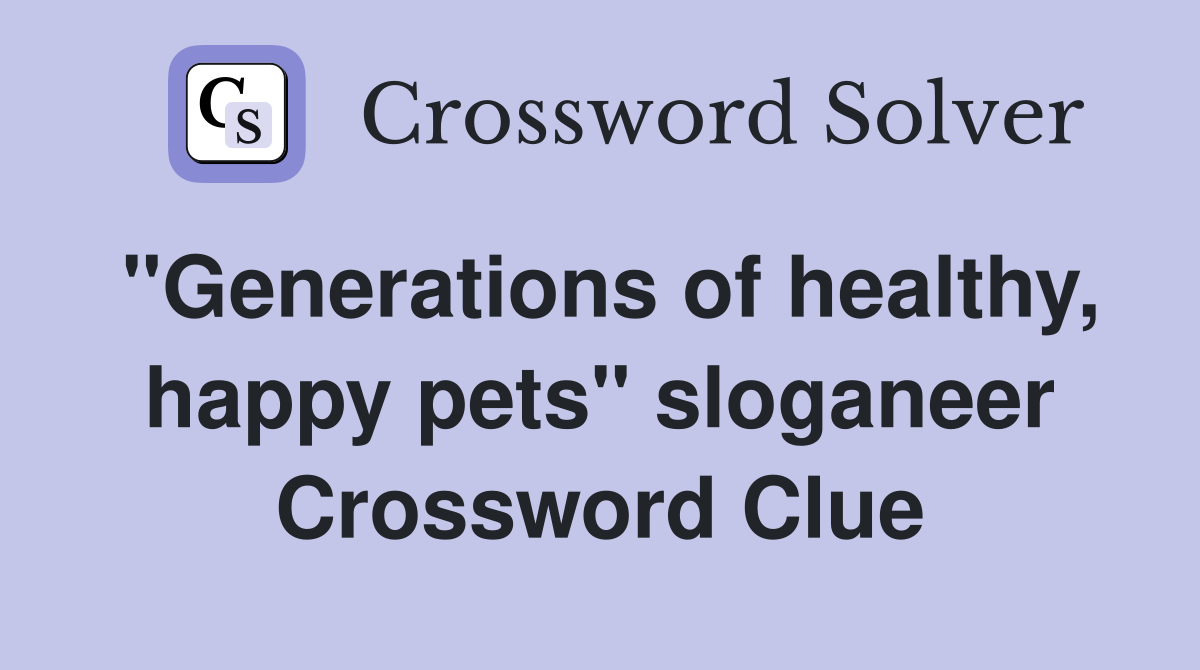 "Generations of healthy, happy pets" sloganeer Crossword Clue