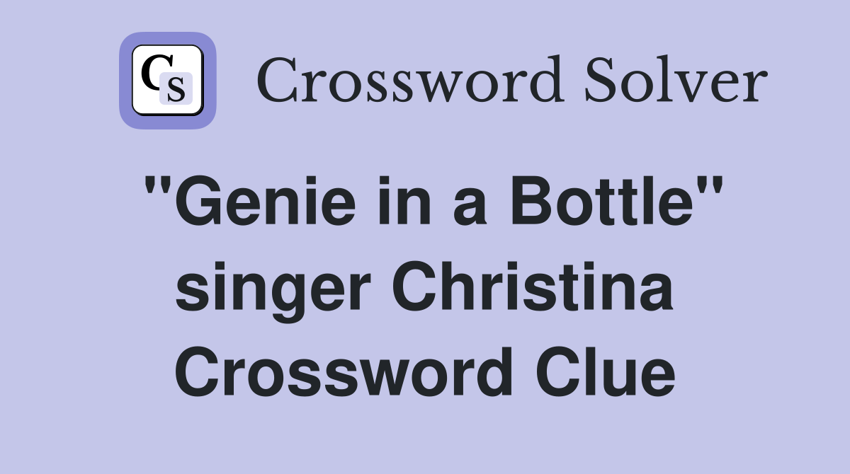 "Genie in a Bottle" singer Christina Crossword Clue