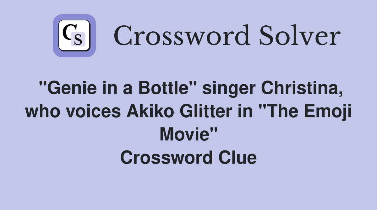 "Genie in a Bottle" singer Christina, who voices Akiko Glitter in "The Emoji Movie" Crossword Clue