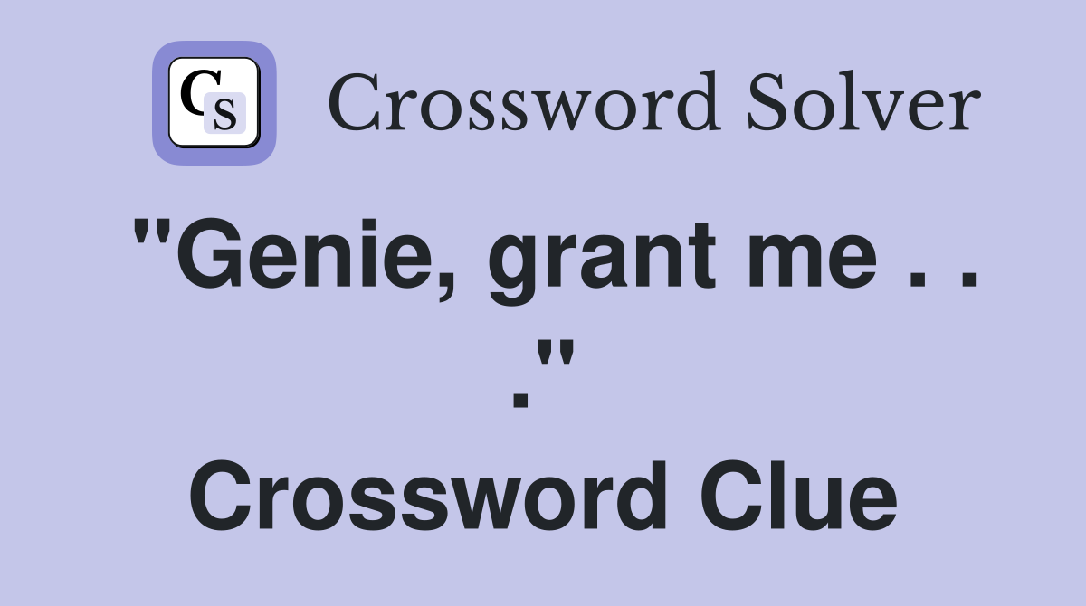 "Genie, grant me . . ." Crossword Clue