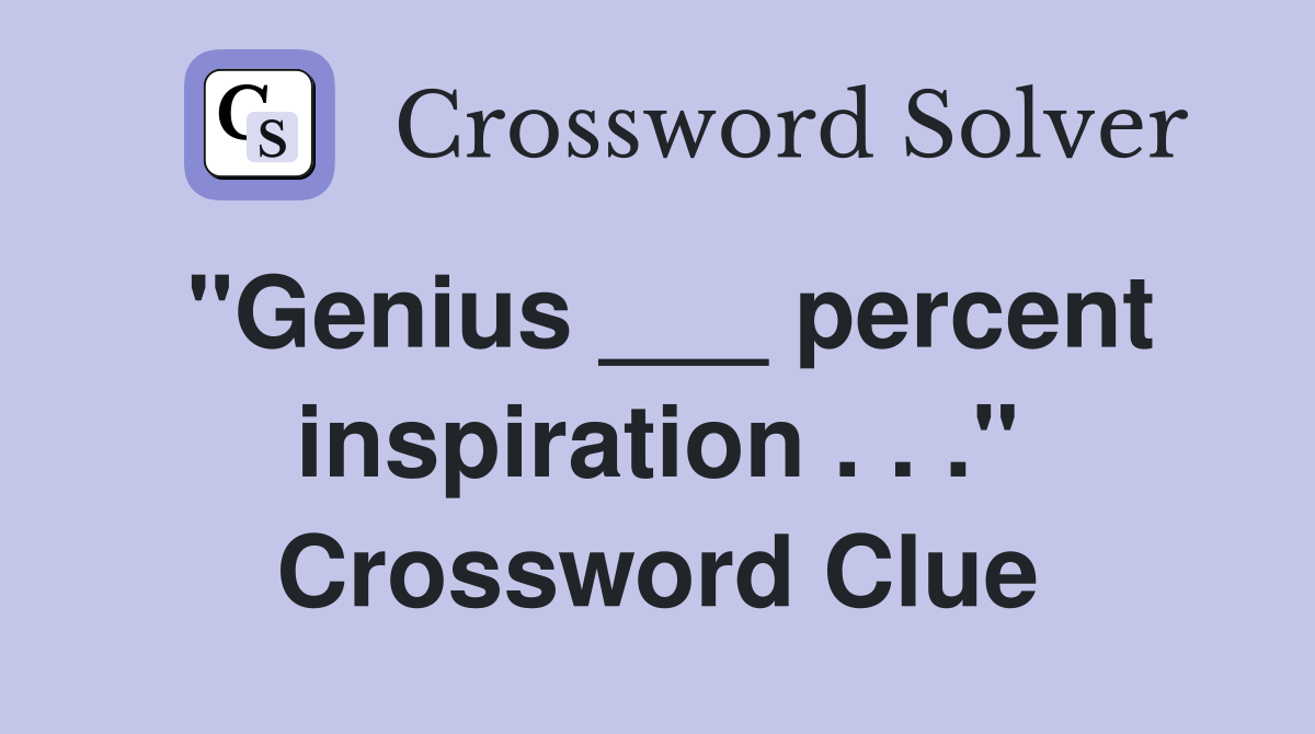 "Genius ___ percent inspiration . . ." Crossword Clue