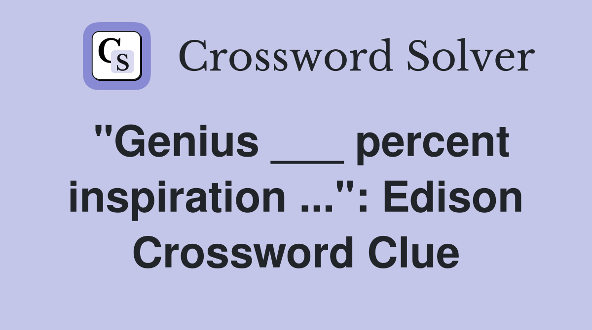 "Genius ___ percent inspiration ...": Edison Crossword Clue