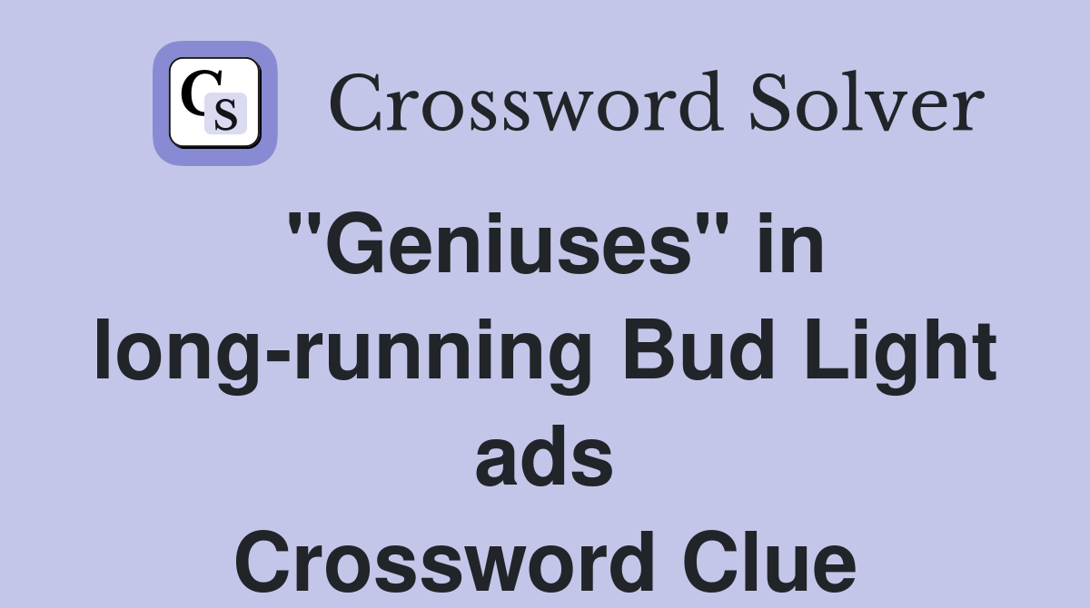 "Geniuses" in long-running Bud Light ads Crossword Clue