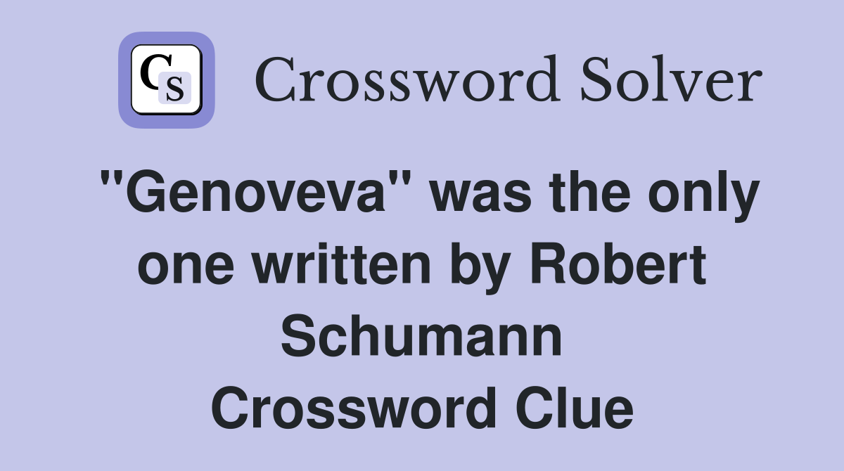 "Genoveva" was the only one written by Robert Schumann Crossword Clue