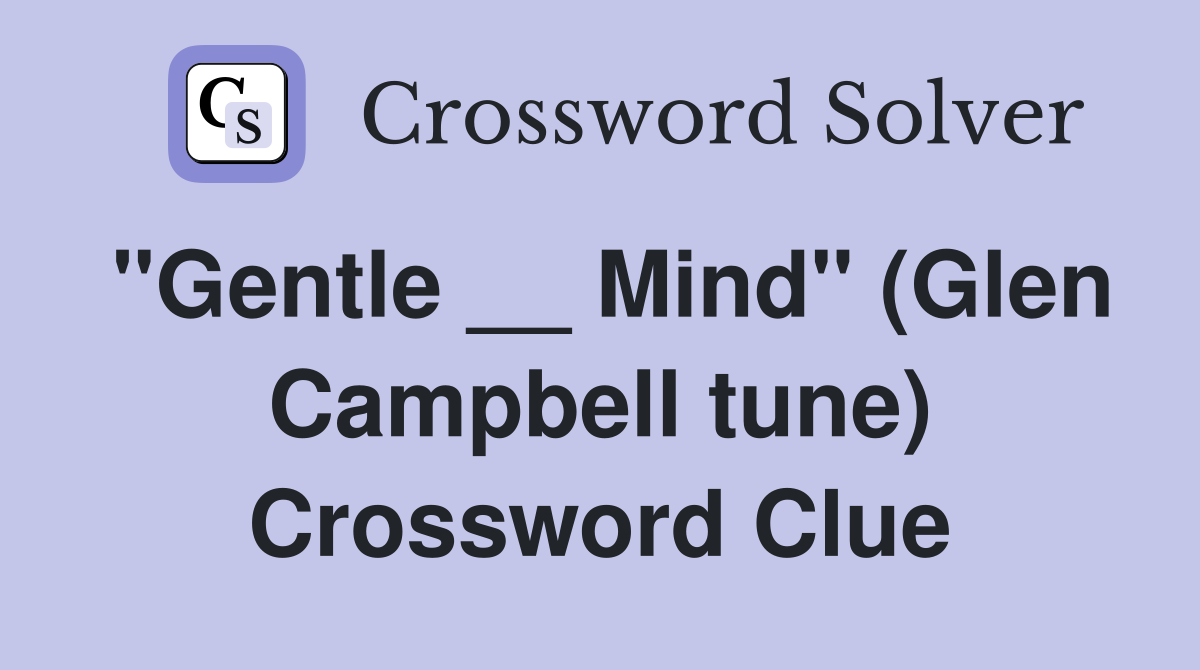 "Gentle __ Mind" (Glen Campbell tune) Crossword Clue