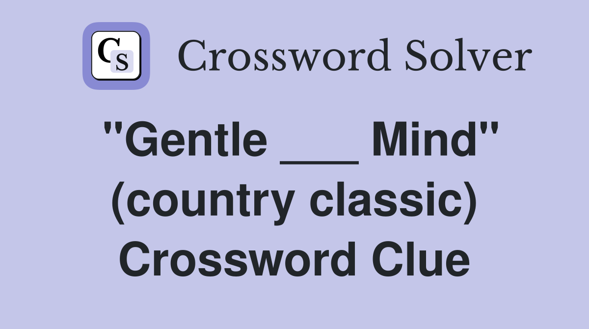 "Gentle ___ Mind" (country classic) Crossword Clue