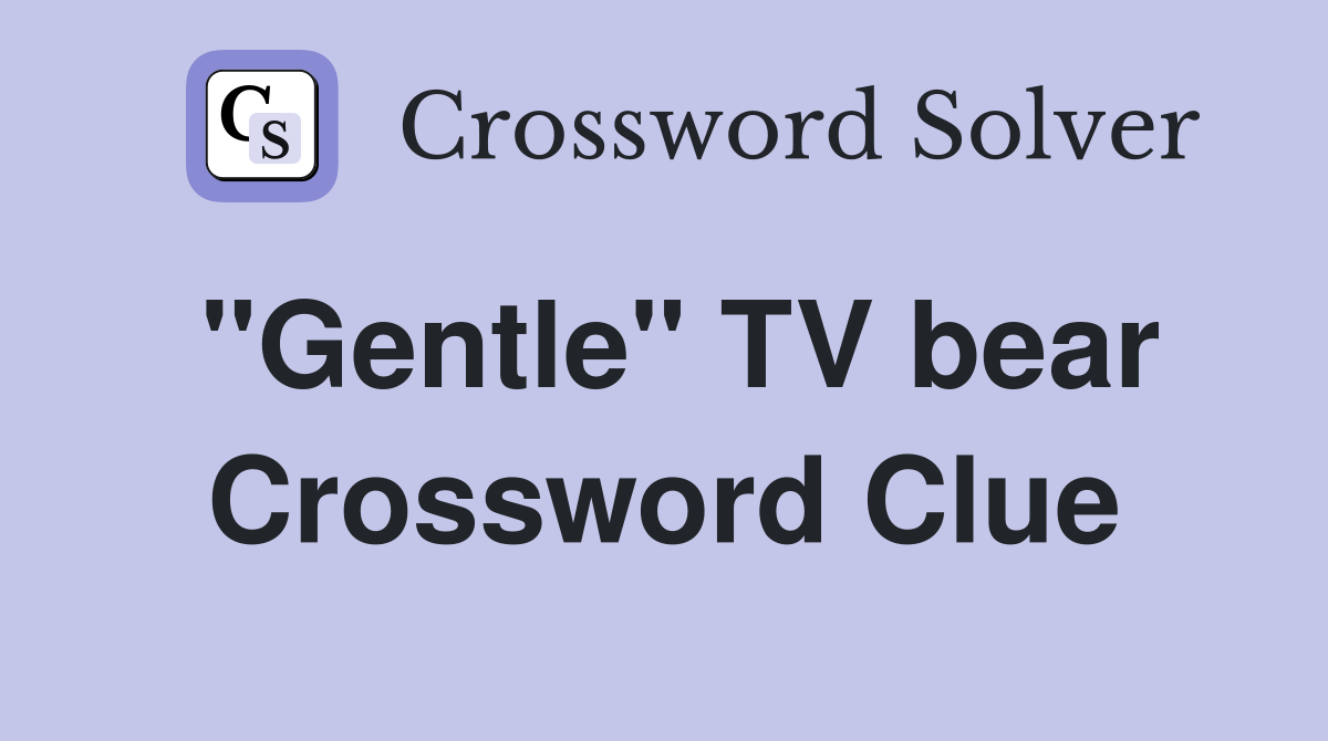 "Gentle" TV bear Crossword Clue