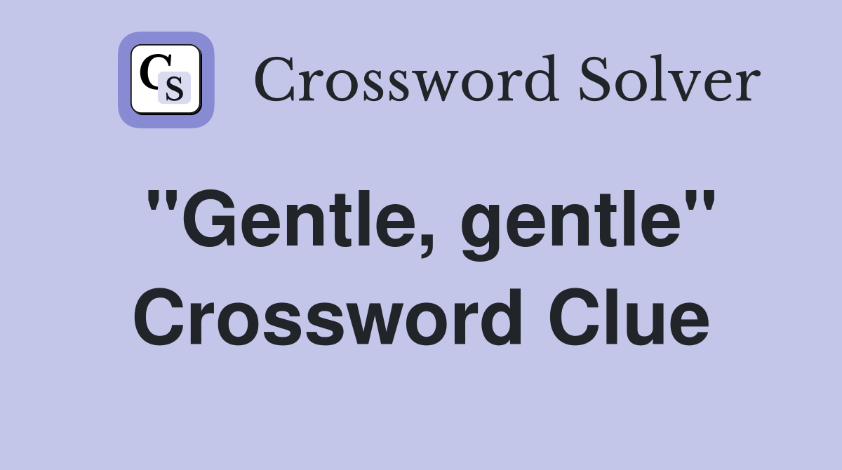 "Gentle, gentle" Crossword Clue