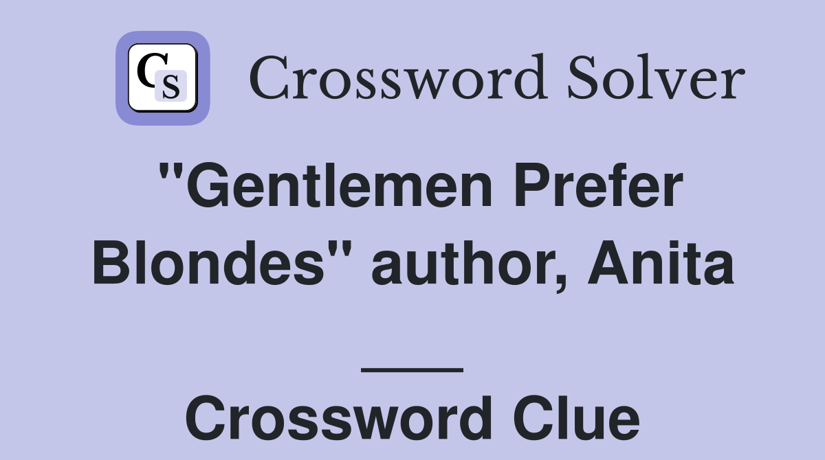 "Gentlemen Prefer Blondes" author, Anita ___ Crossword Clue