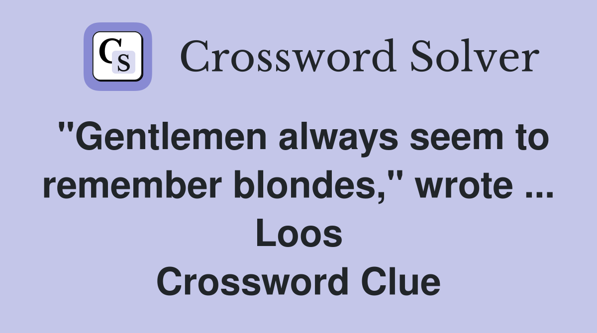 "Gentlemen always seem to remember blondes," wrote ... Loos Crossword Clue