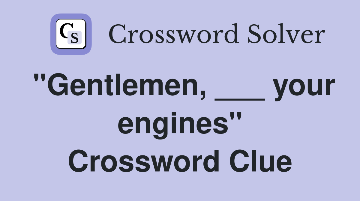 "Gentlemen, ___ your engines" Crossword Clue