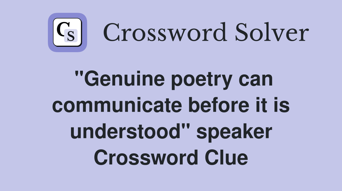"Genuine poetry can communicate before it is understood" speaker Crossword Clue
