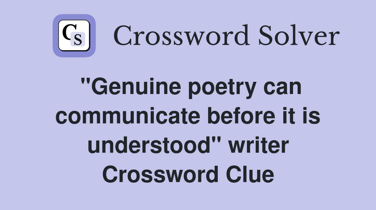 "Genuine poetry can communicate before it is understood" writer Crossword Clue