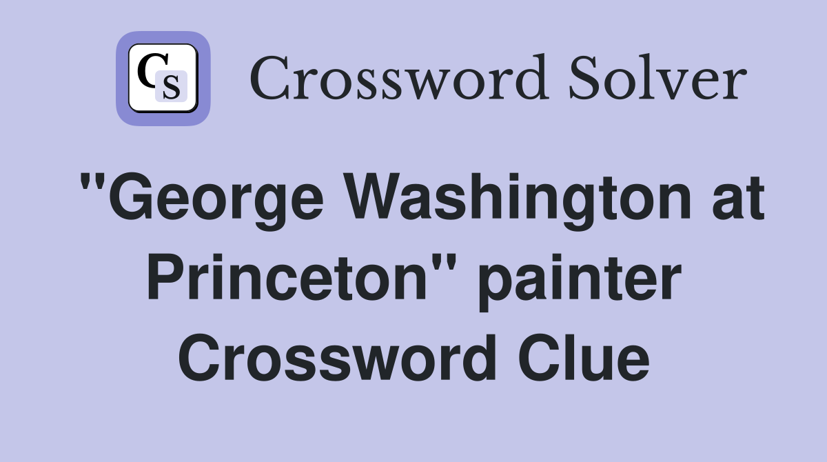 "George Washington at Princeton" painter Crossword Clue
