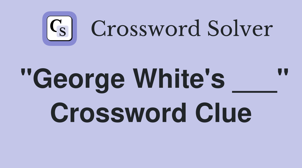 "George White's ___" Crossword Clue