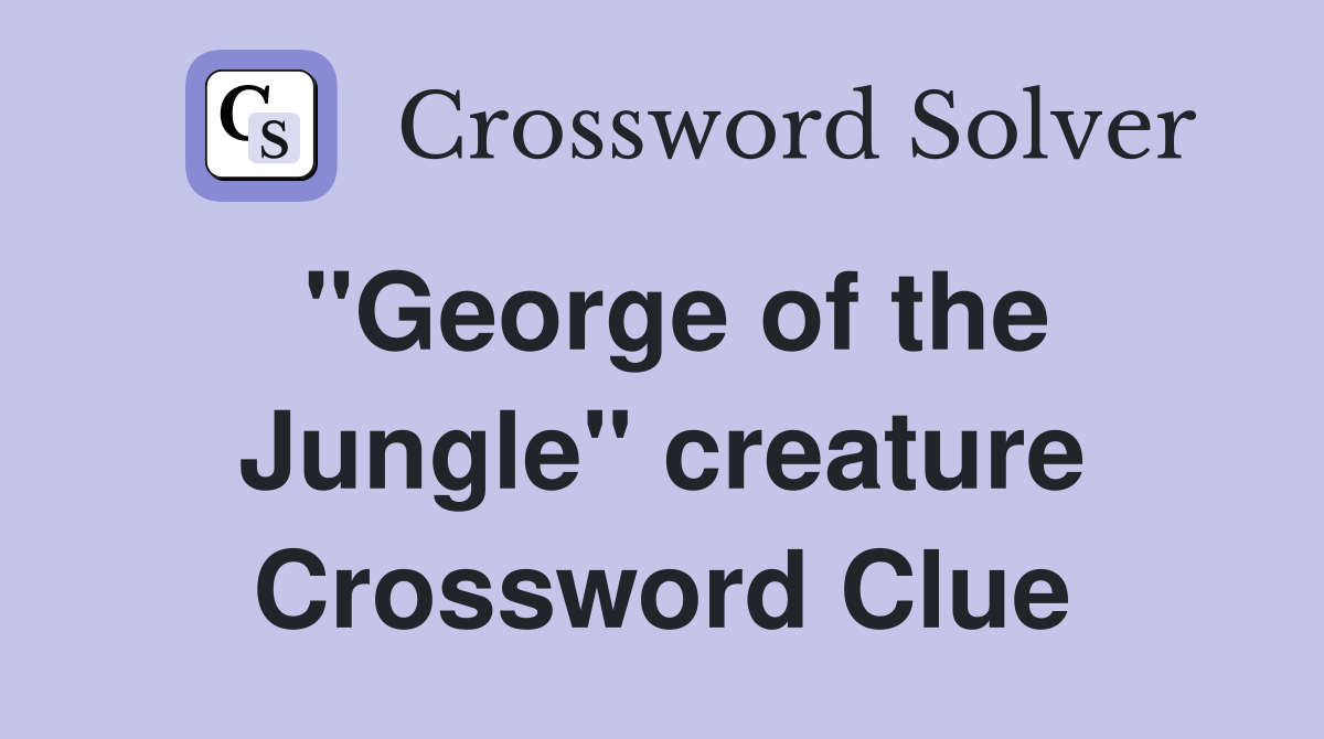 "George of the Jungle" creature Crossword Clue