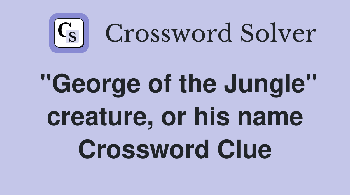 "George of the Jungle" creature, or his name Crossword Clue