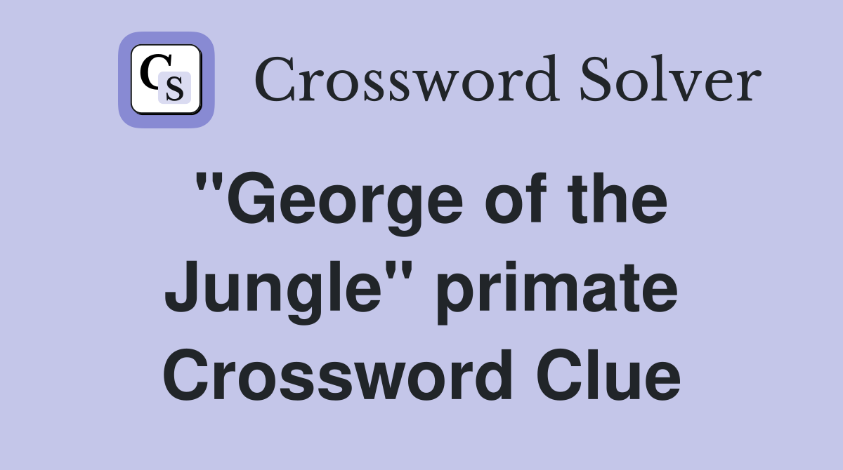 "George of the Jungle" primate Crossword Clue