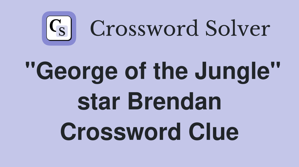 "George of the Jungle" star Brendan Crossword Clue