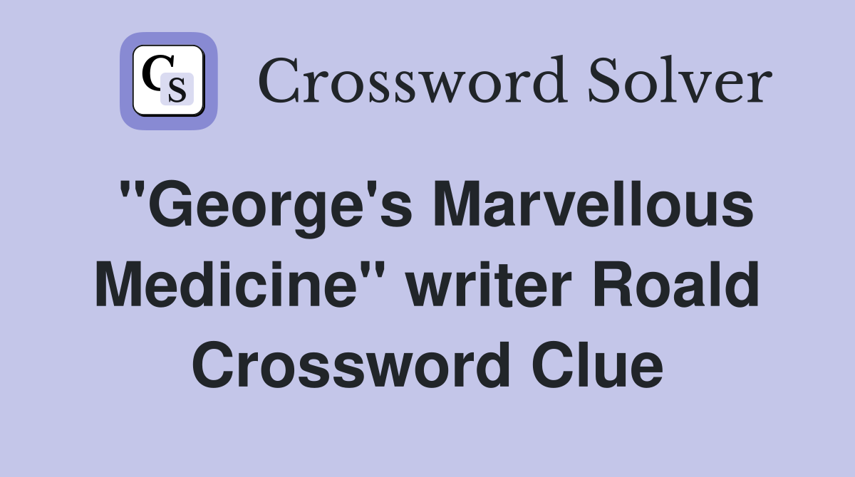 "George's Marvellous Medicine" writer Roald Crossword Clue