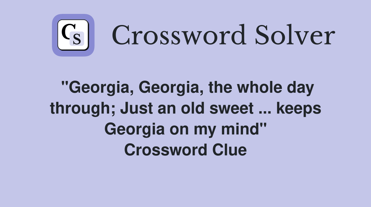 "Georgia, Georgia, the whole day through; Just an old sweet ... keeps Georgia on my mind" Crossword Clue