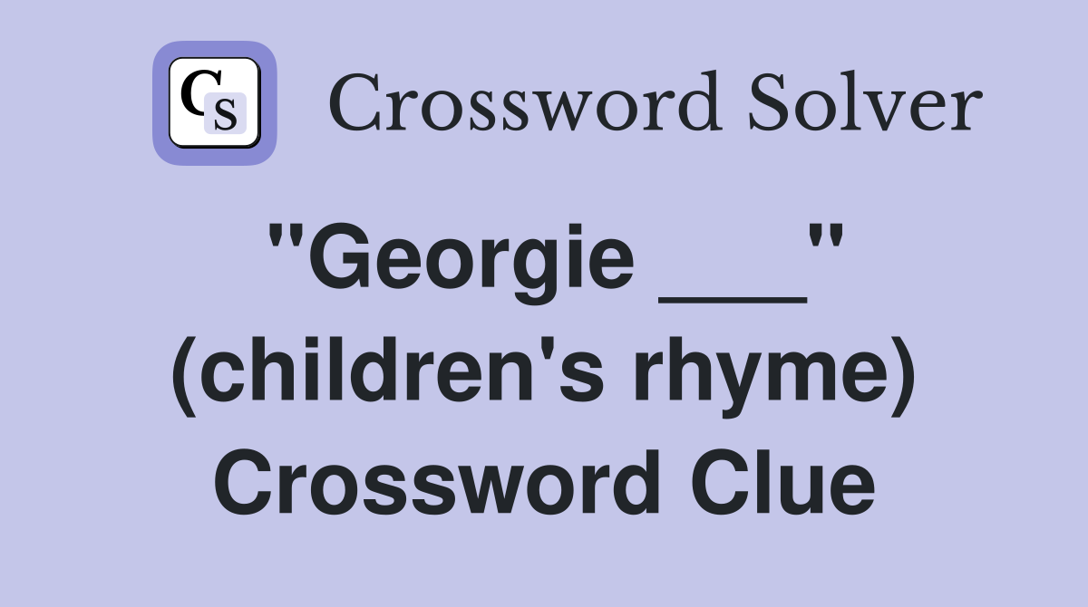 "Georgie ___" (children's rhyme) Crossword Clue