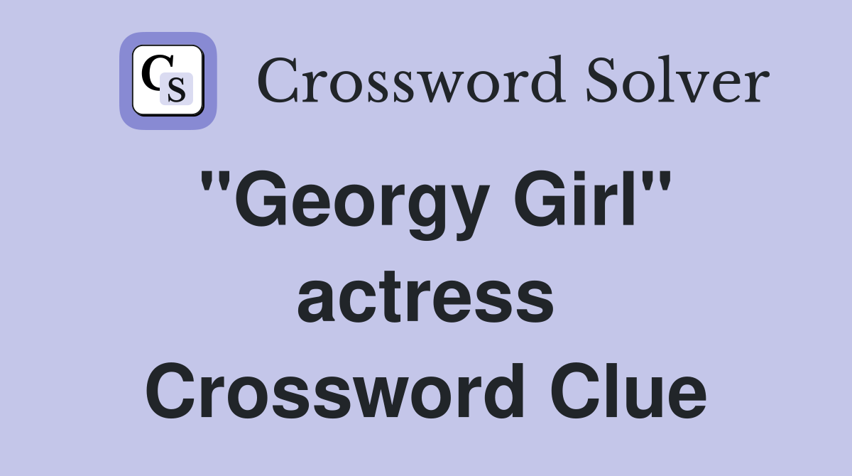 "Georgy Girl" actress Crossword Clue