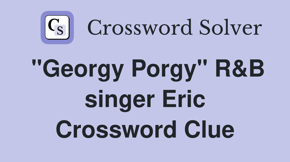 "Georgy Porgy" R&B singer Eric Crossword Clue