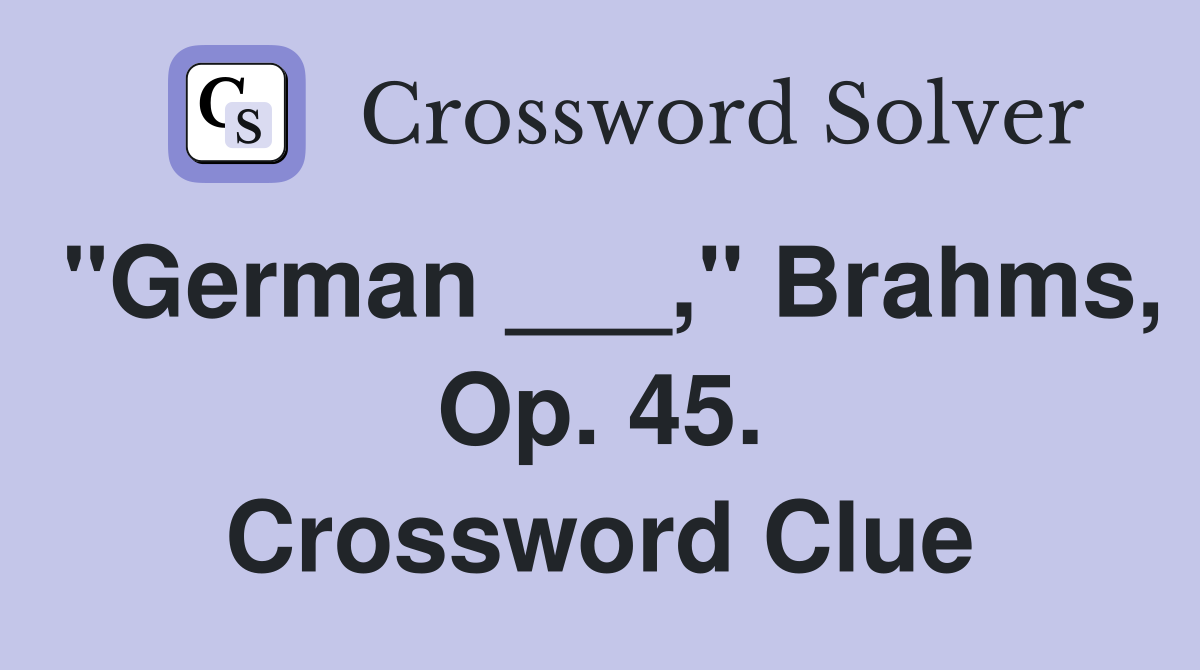 "German ___," Brahms, Op. 45. Crossword Clue