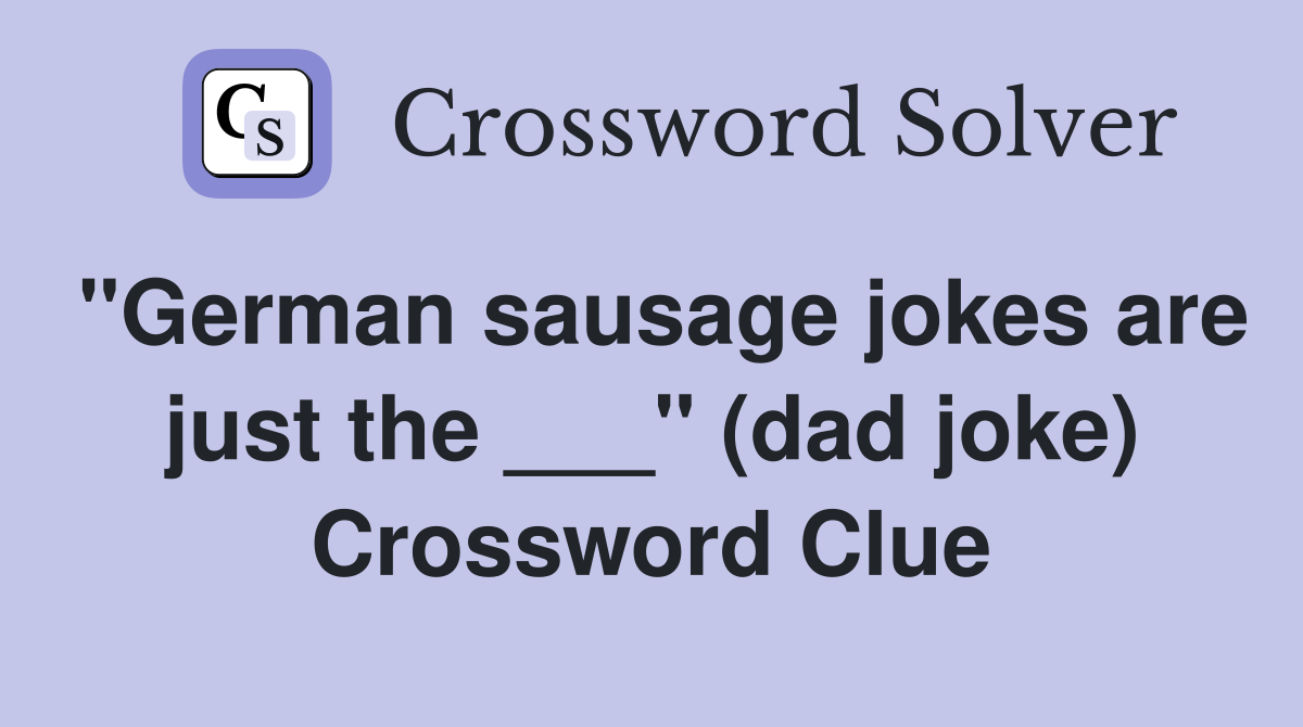 "German sausage jokes are just the ___" (dad joke) Crossword Clue
