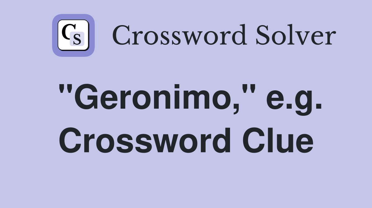 "Geronimo," e.g. Crossword Clue