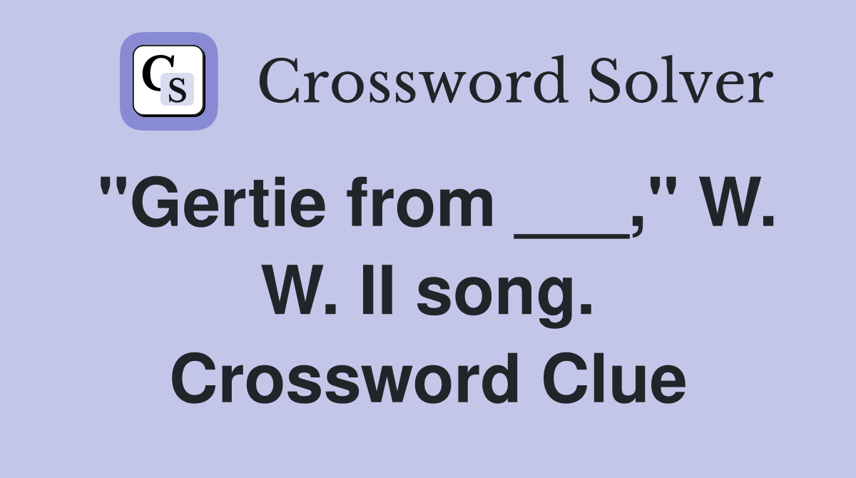 "Gertie from ___," W. W. II song. Crossword Clue