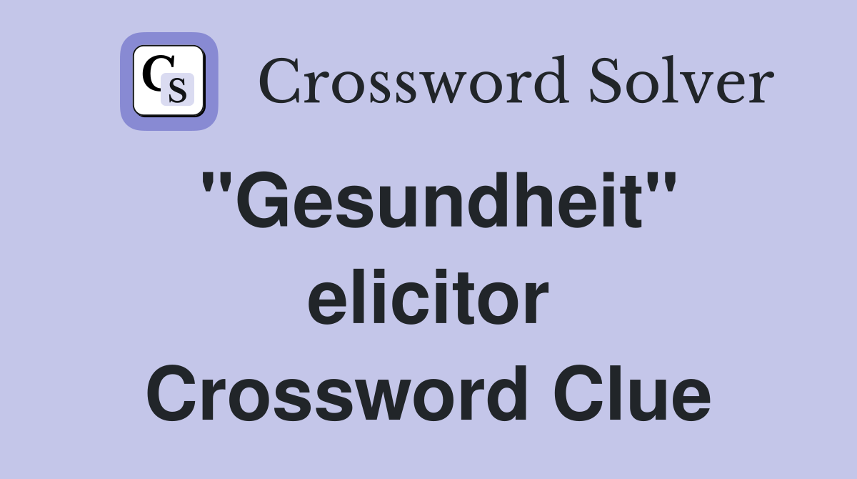 "Gesundheit" elicitor Crossword Clue