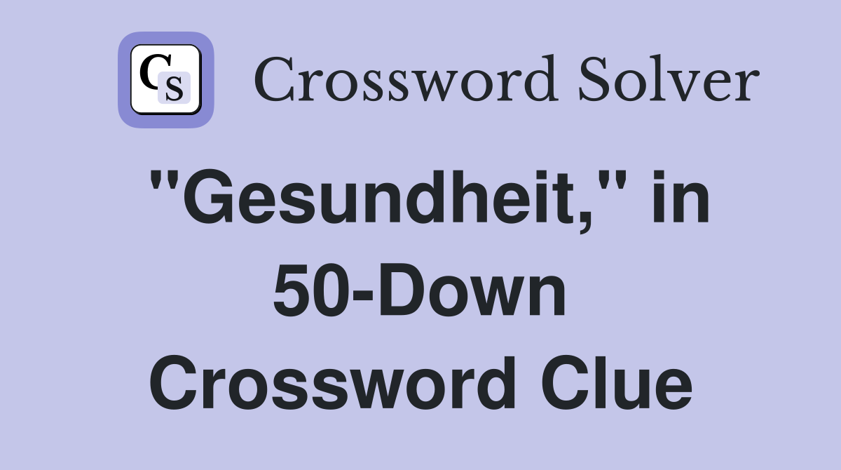 "Gesundheit," in 50-Down Crossword Clue