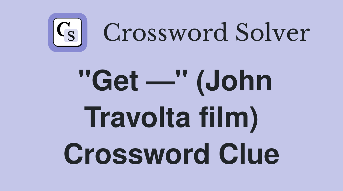 "Get —" (John Travolta film) Crossword Clue