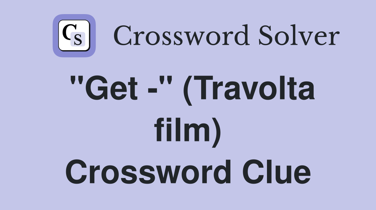 "Get -" (Travolta film) Crossword Clue